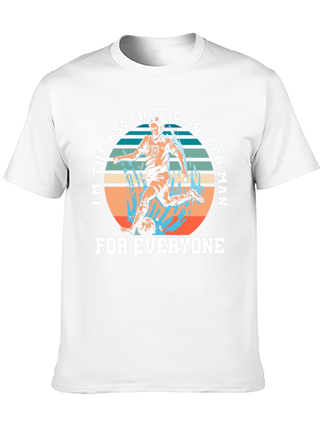 Psychotic Soccer Man T-Shirt - For Everyone!