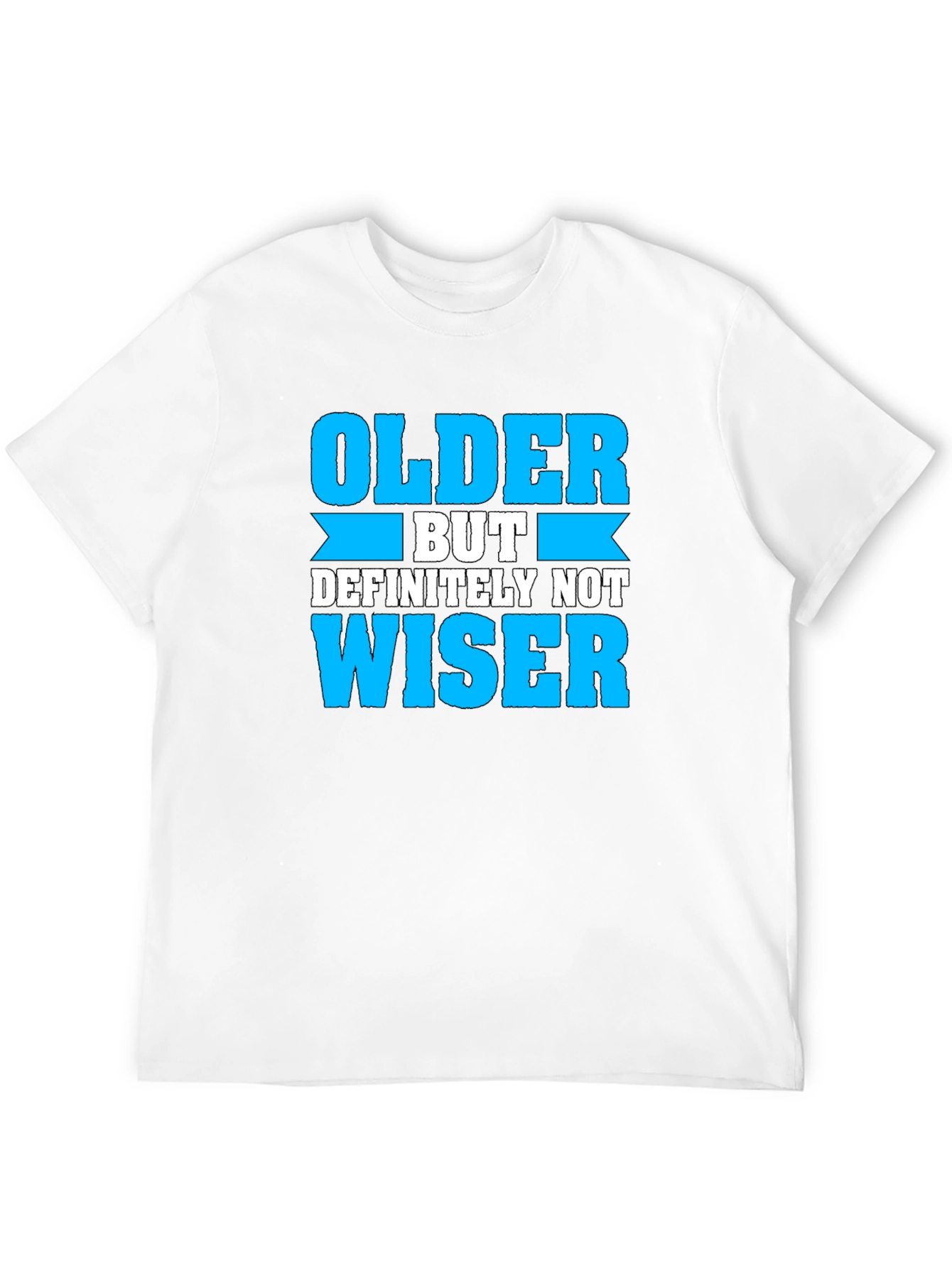 Older But Definitely Not Wiser T-Shirt