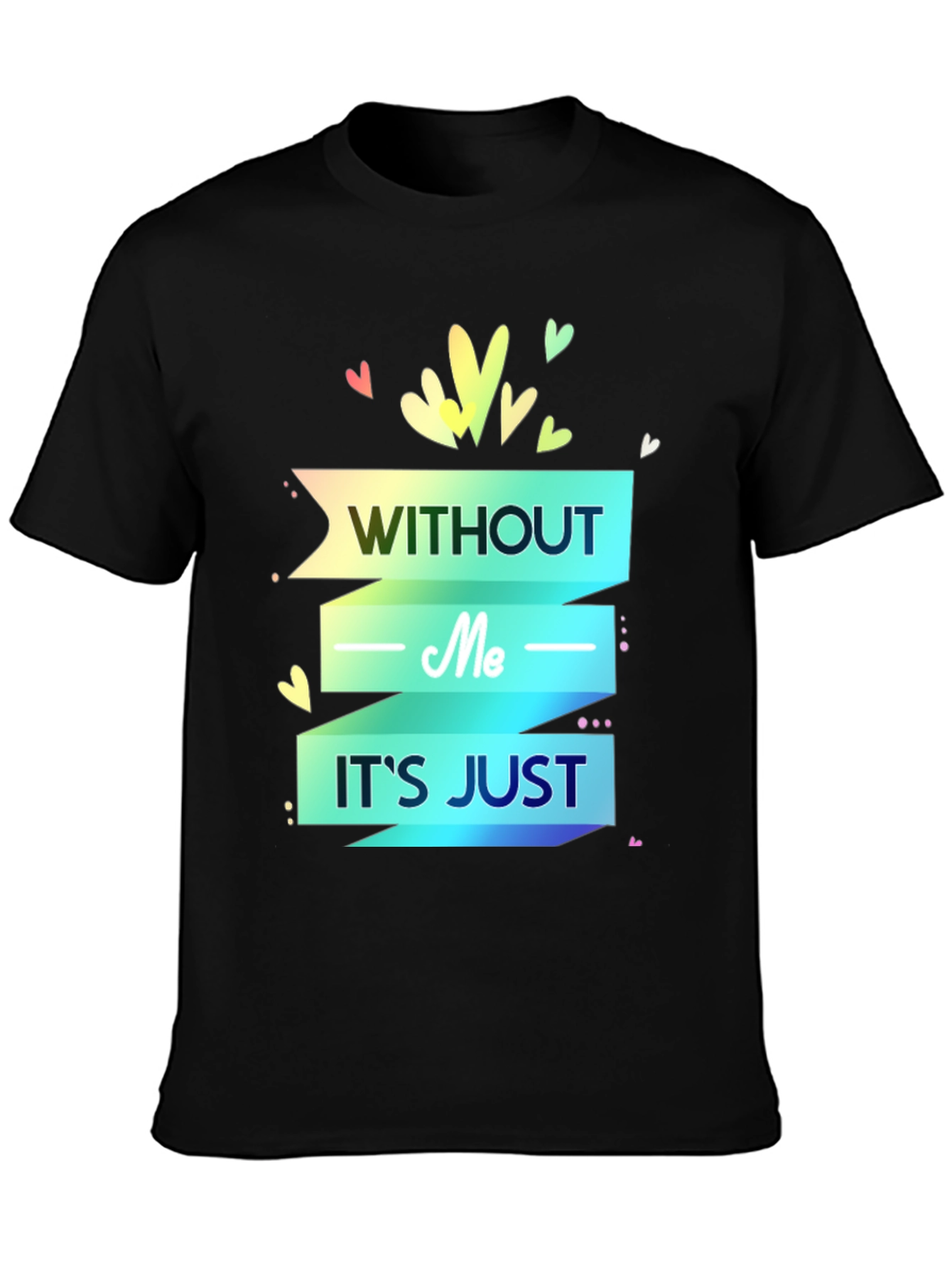 Without Me Its Just T-Shirt