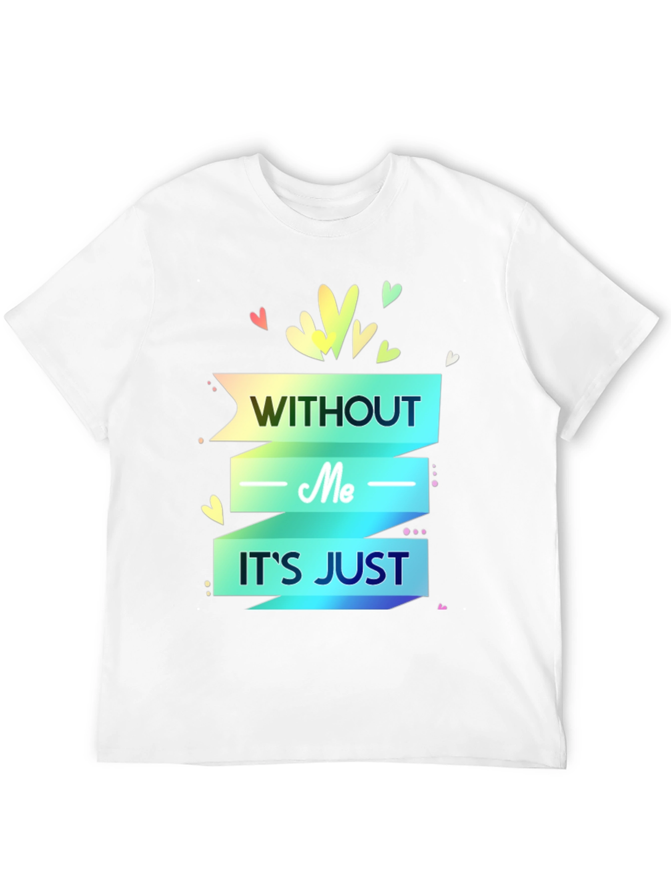 Without Me Its Just T-Shirt