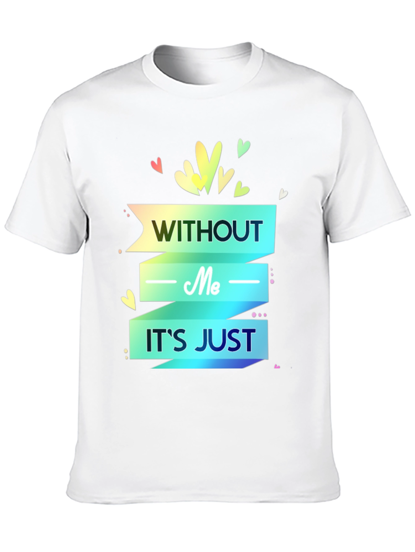 Without Me Its Just T-Shirt