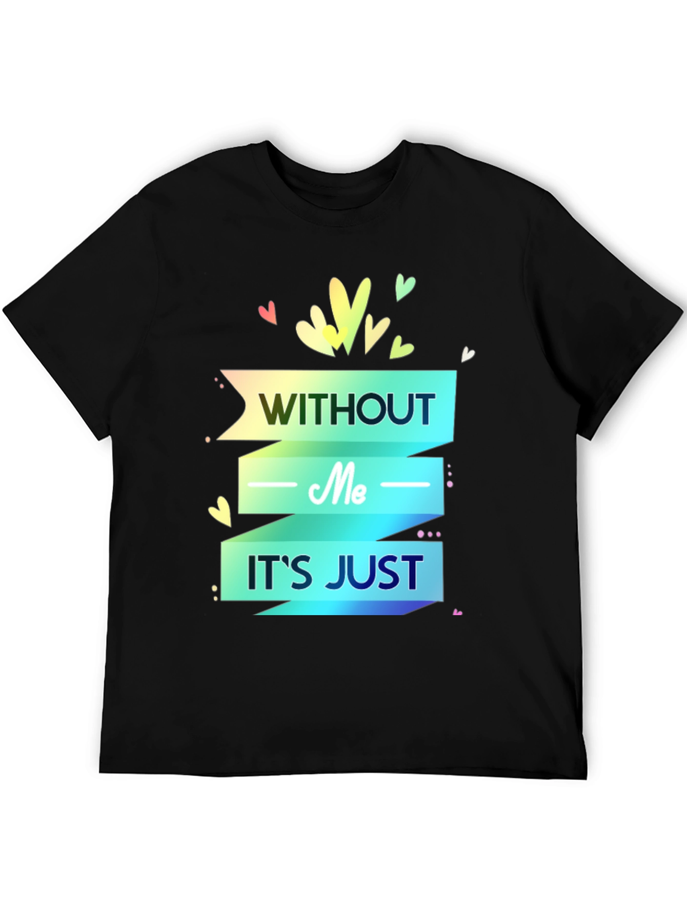Without Me Its Just T-Shirt