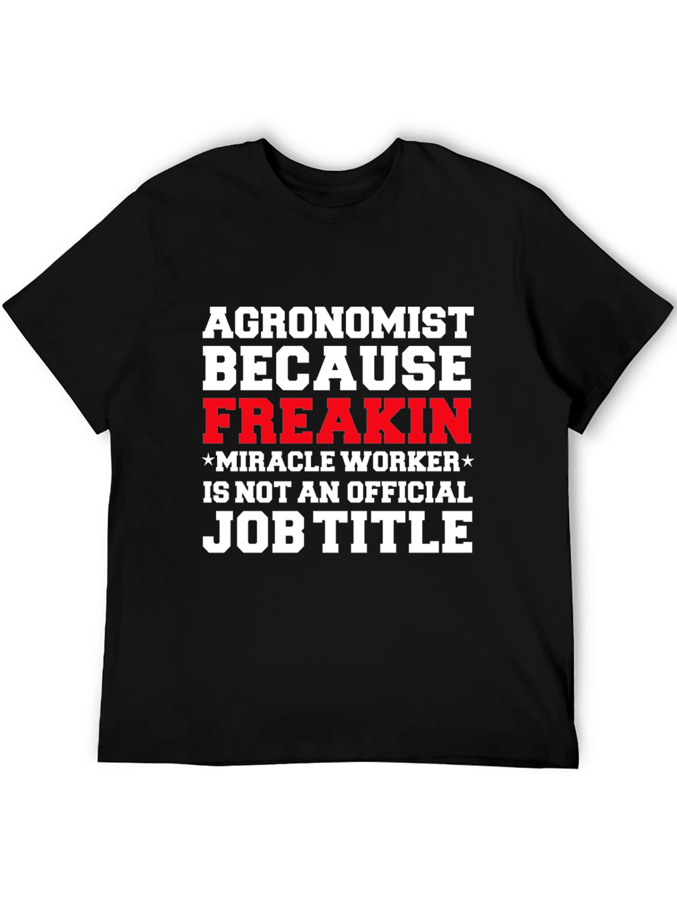 Agronomist Freakin Miracle Worker T-Shirt