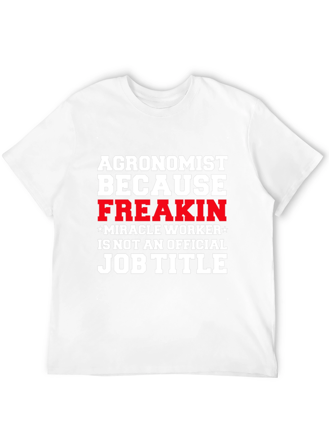 Agronomist Freakin Miracle Worker T-Shirt