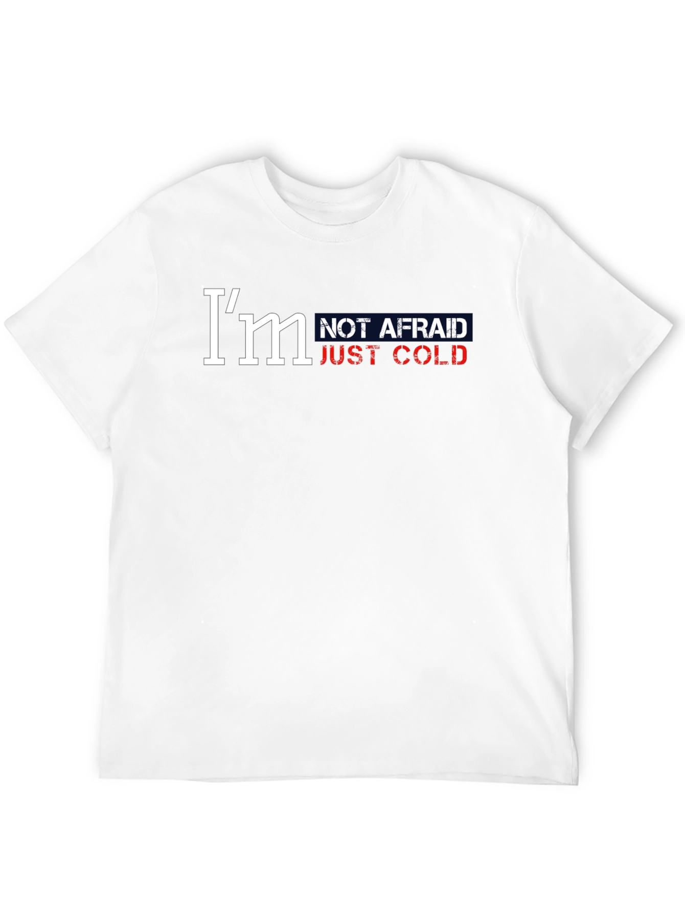 Im Not Afraid Just Cold Graphic Tee