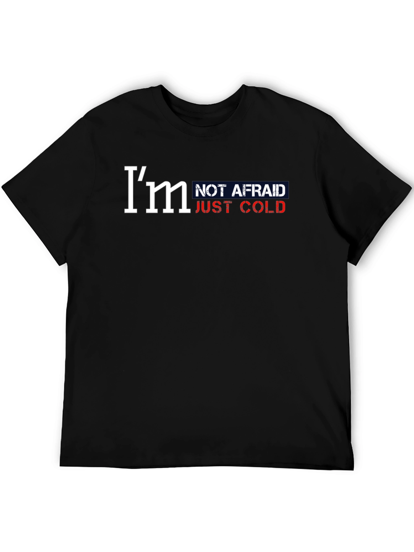 Im Not Afraid Just Cold Graphic Tee
