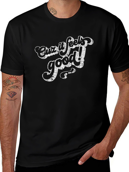 Cuz It Feels Good! Graphic T-Shirt