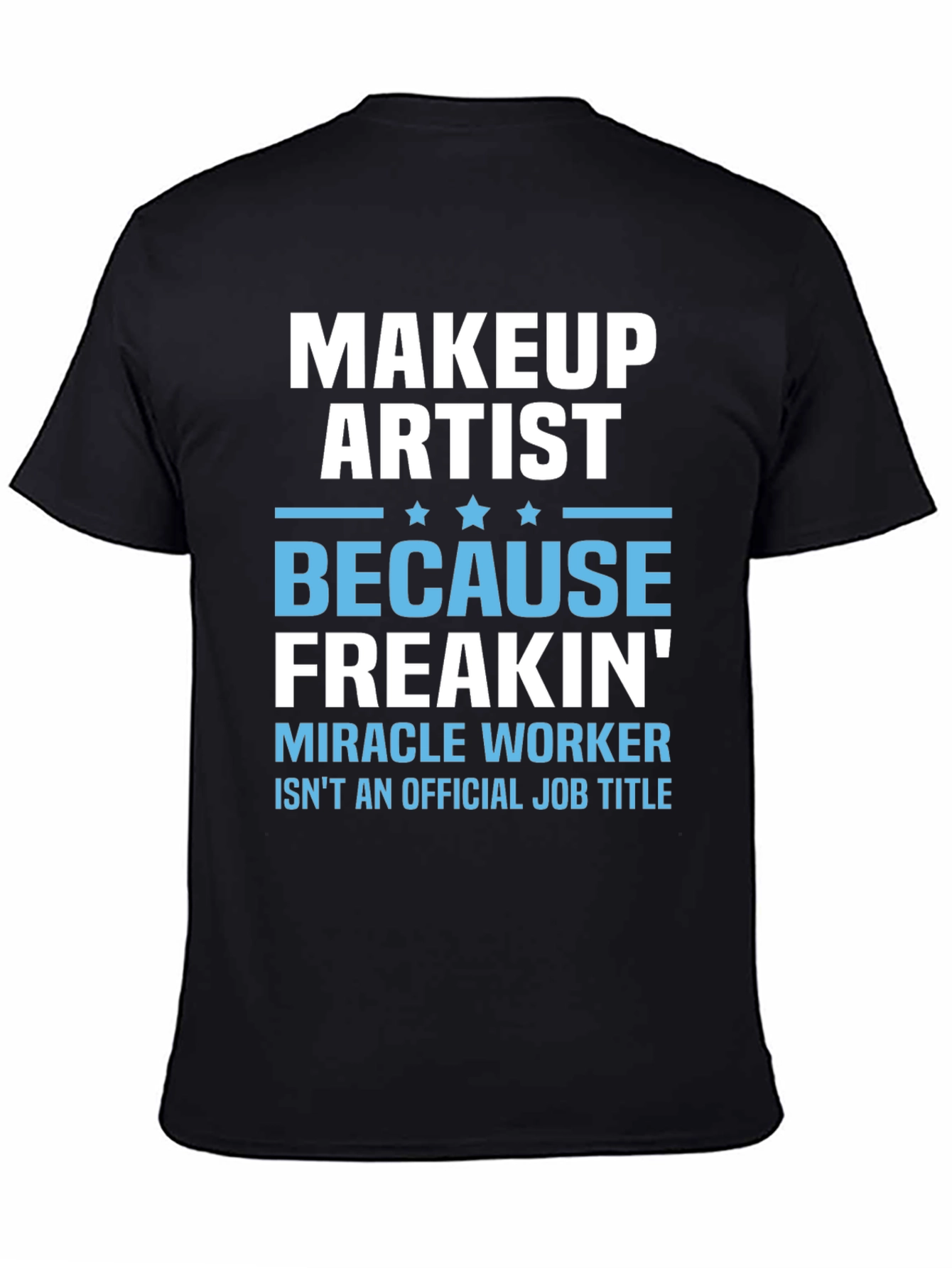 Makeup Artist Freakin Miracle Worker T-Shirt