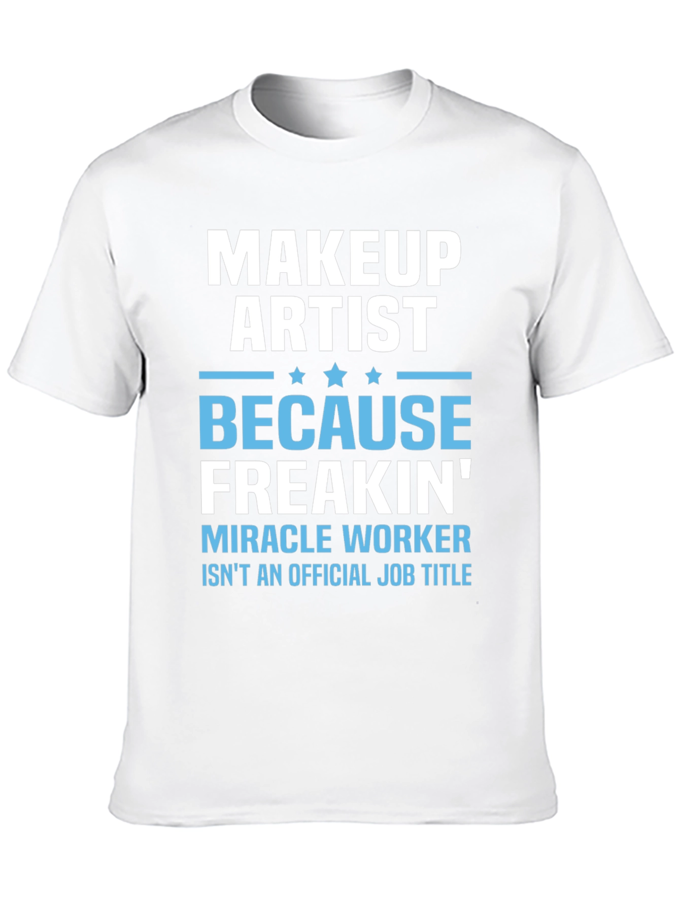 Makeup Artist Freakin Miracle Worker T-Shirt
