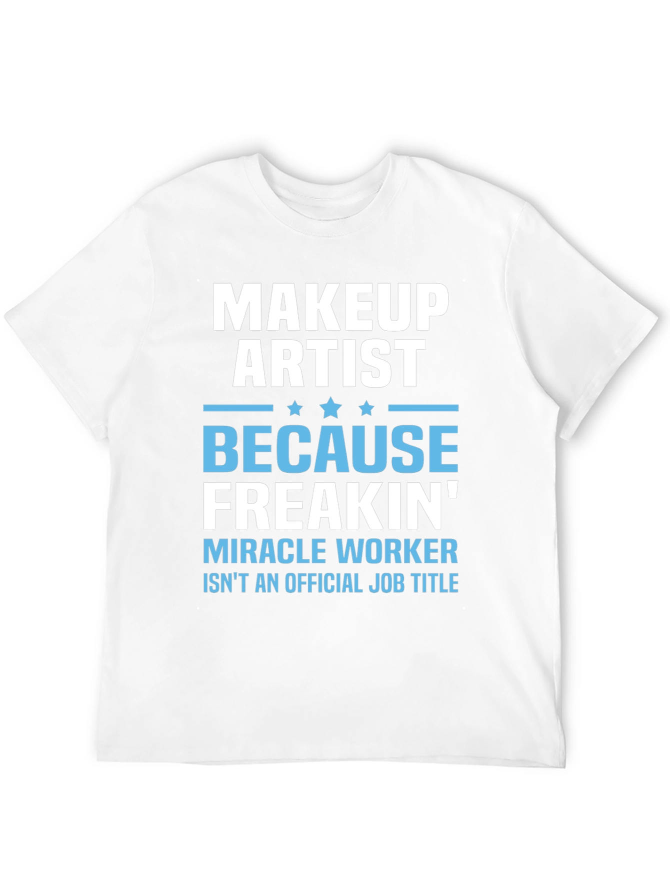 Makeup Artist Freakin Miracle Worker T-Shirt