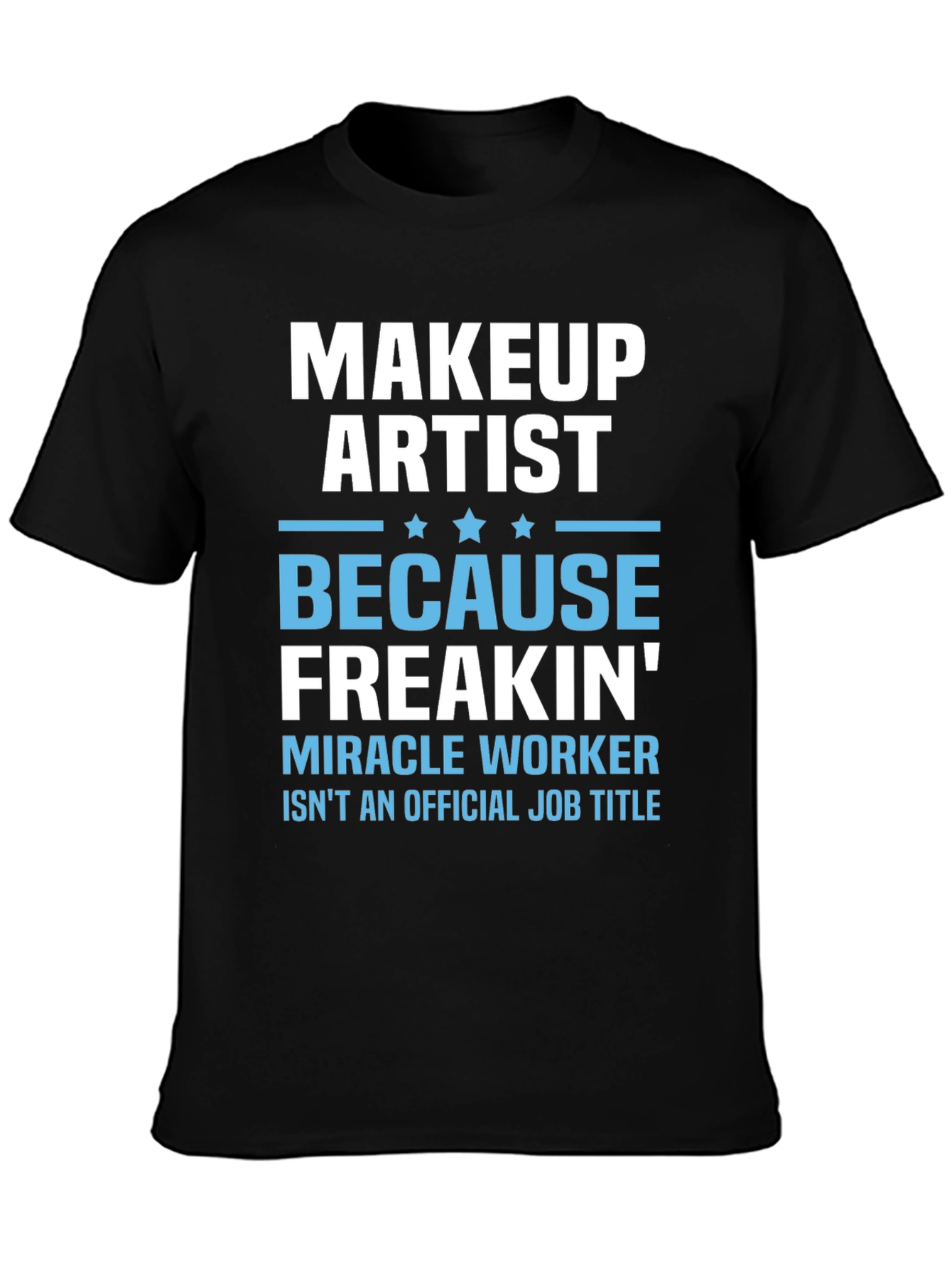 Makeup Artist Freakin Miracle Worker T-Shirt
