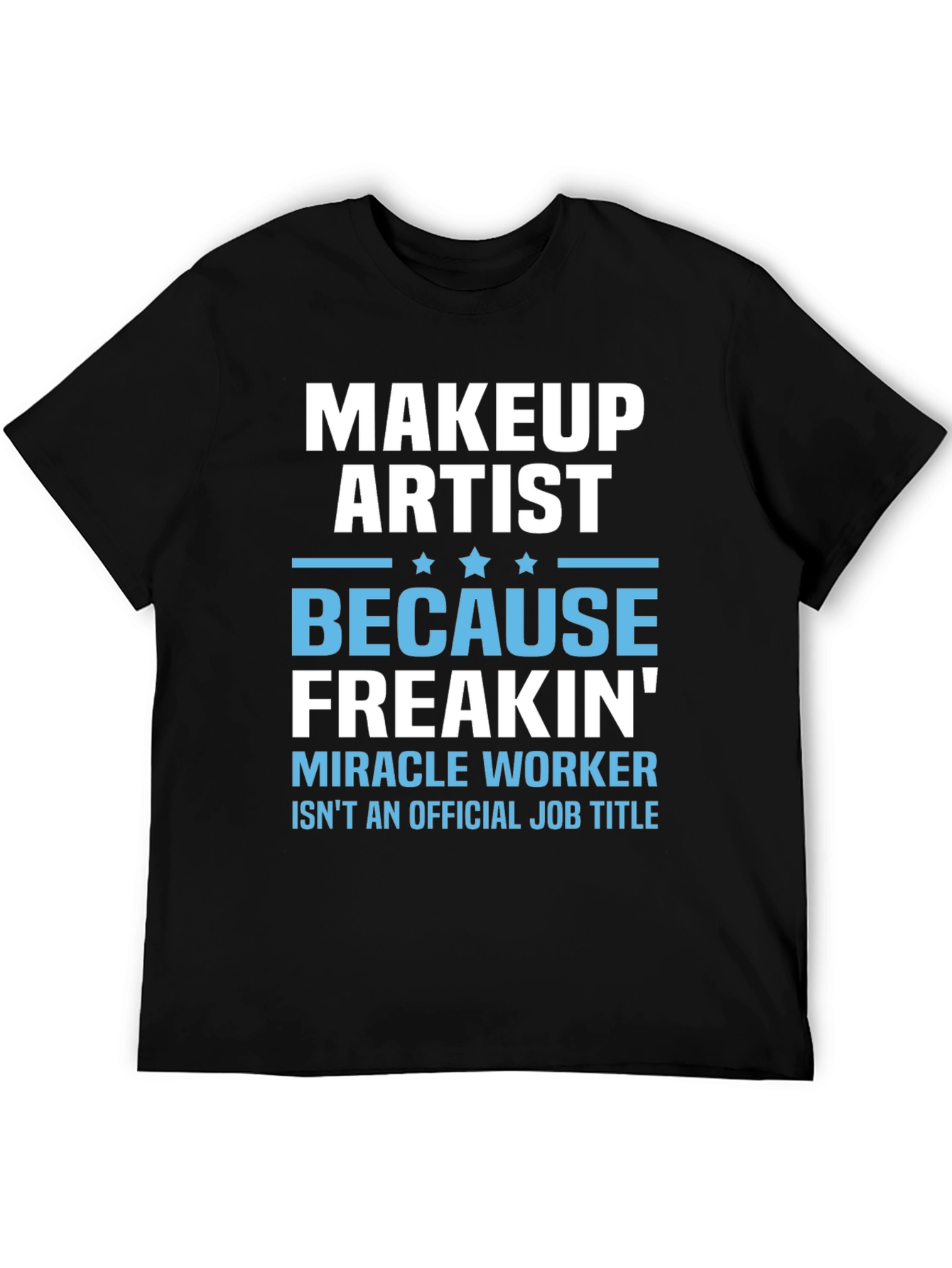 Makeup Artist Freakin Miracle Worker T-Shirt