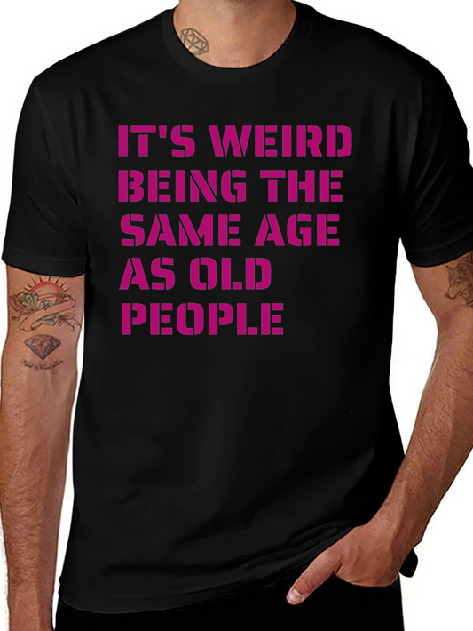 Funny Ageing T-Shirt: Its Weird Being the Same Age As Old People