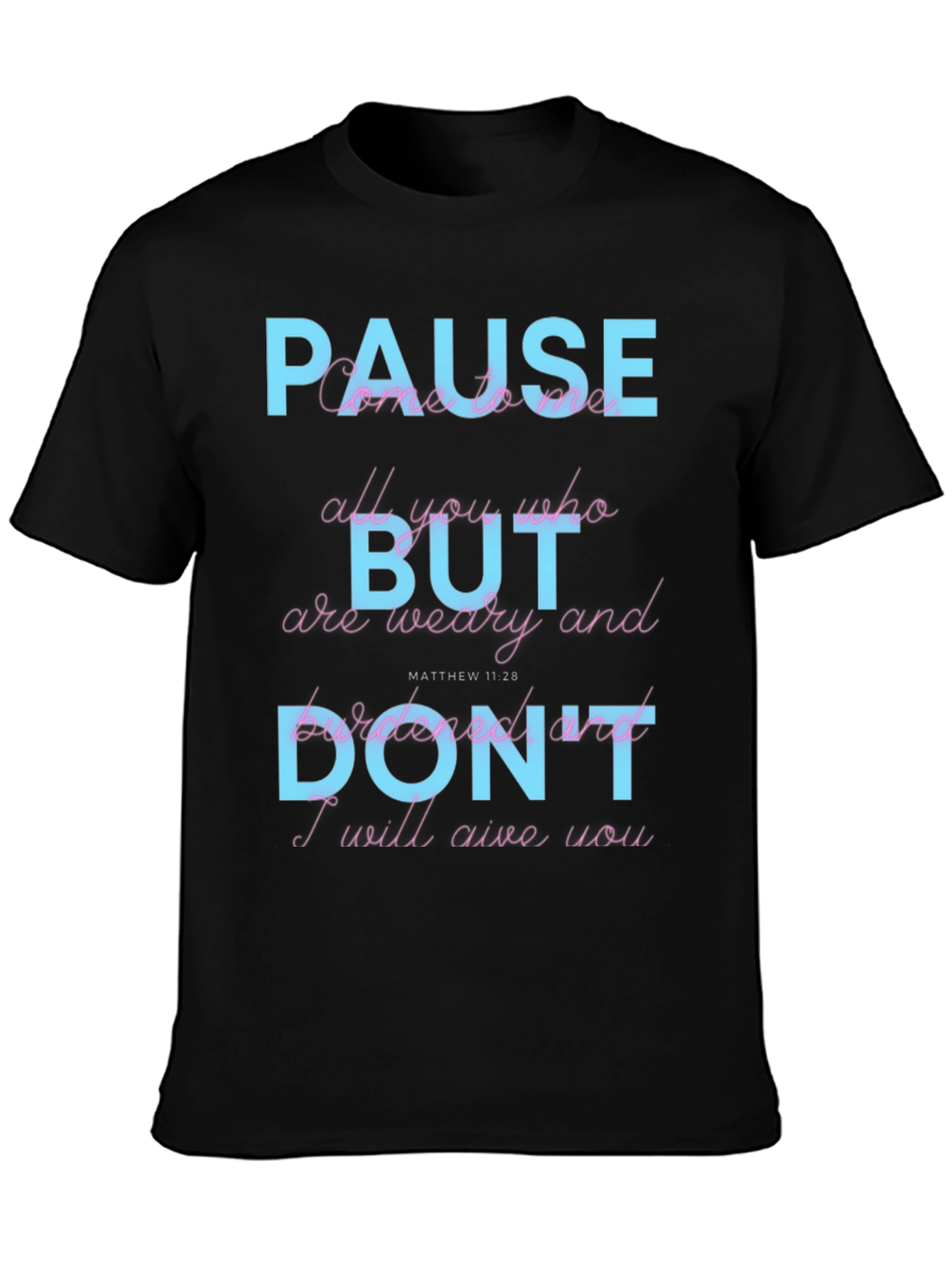 Pause But Dont T-Shirt: Matthew 11:28 Scripture Tee