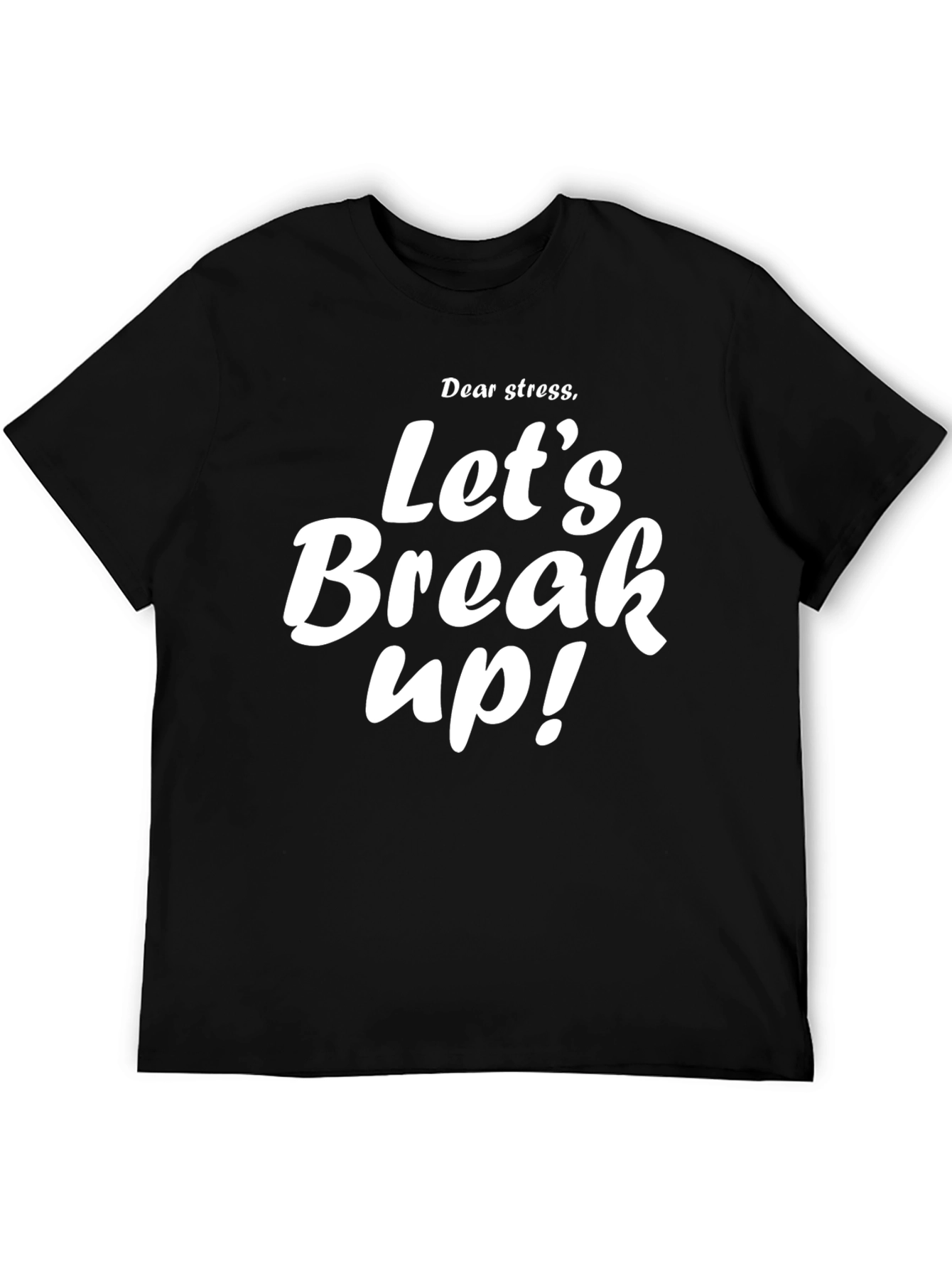 Dear Stress Lets Break Up T-Shirt