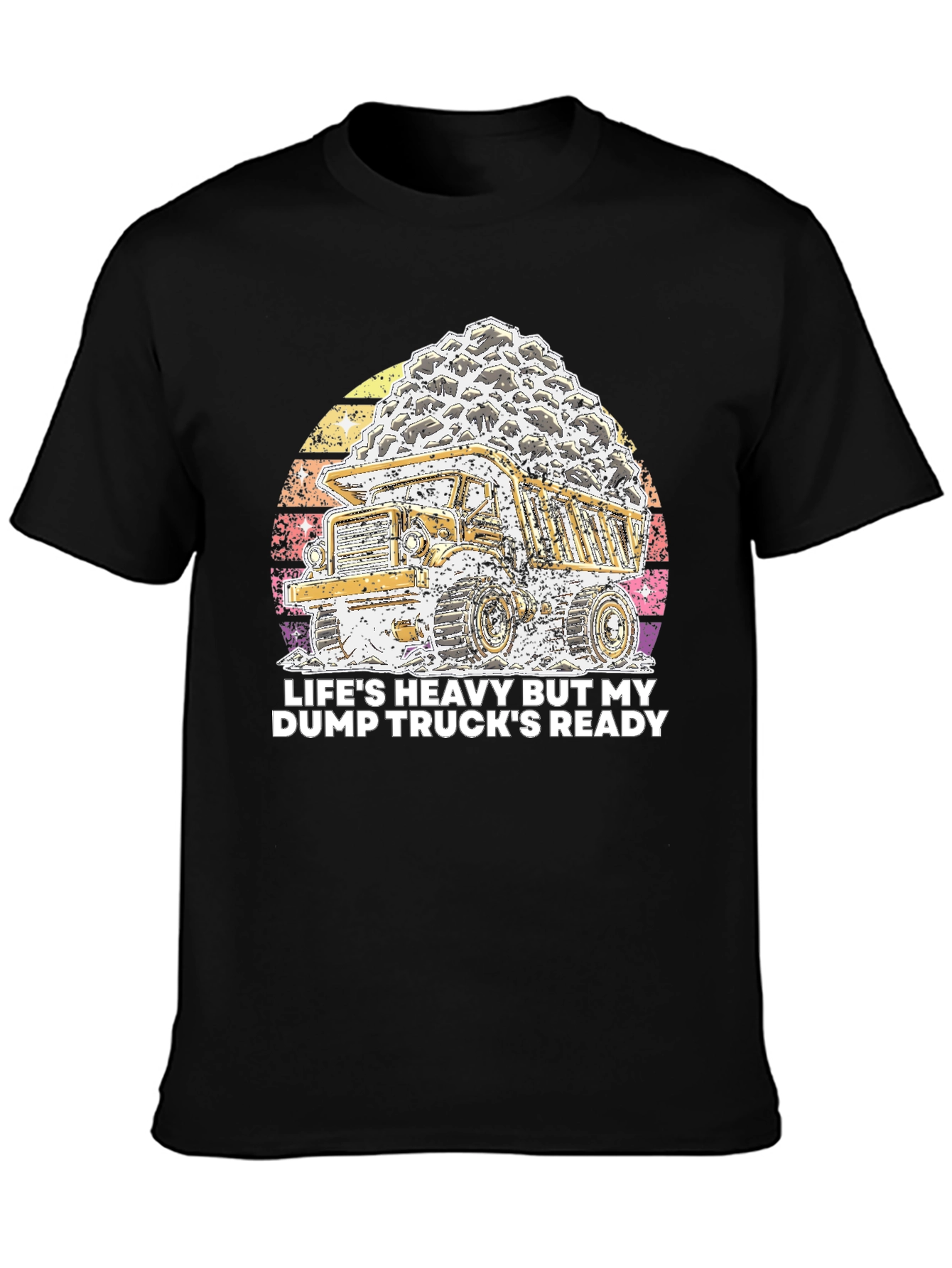 Lifes Heavy Dump Truck Ready T-Shirt