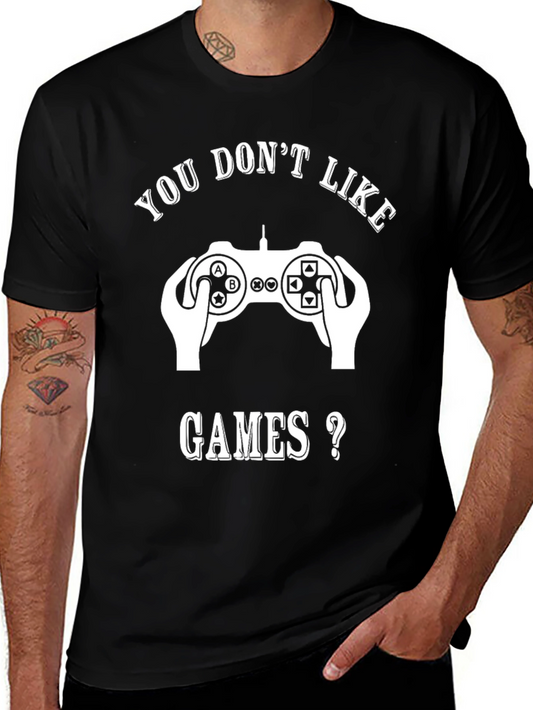 Gamer T-Shirt - You Dont Like Games?