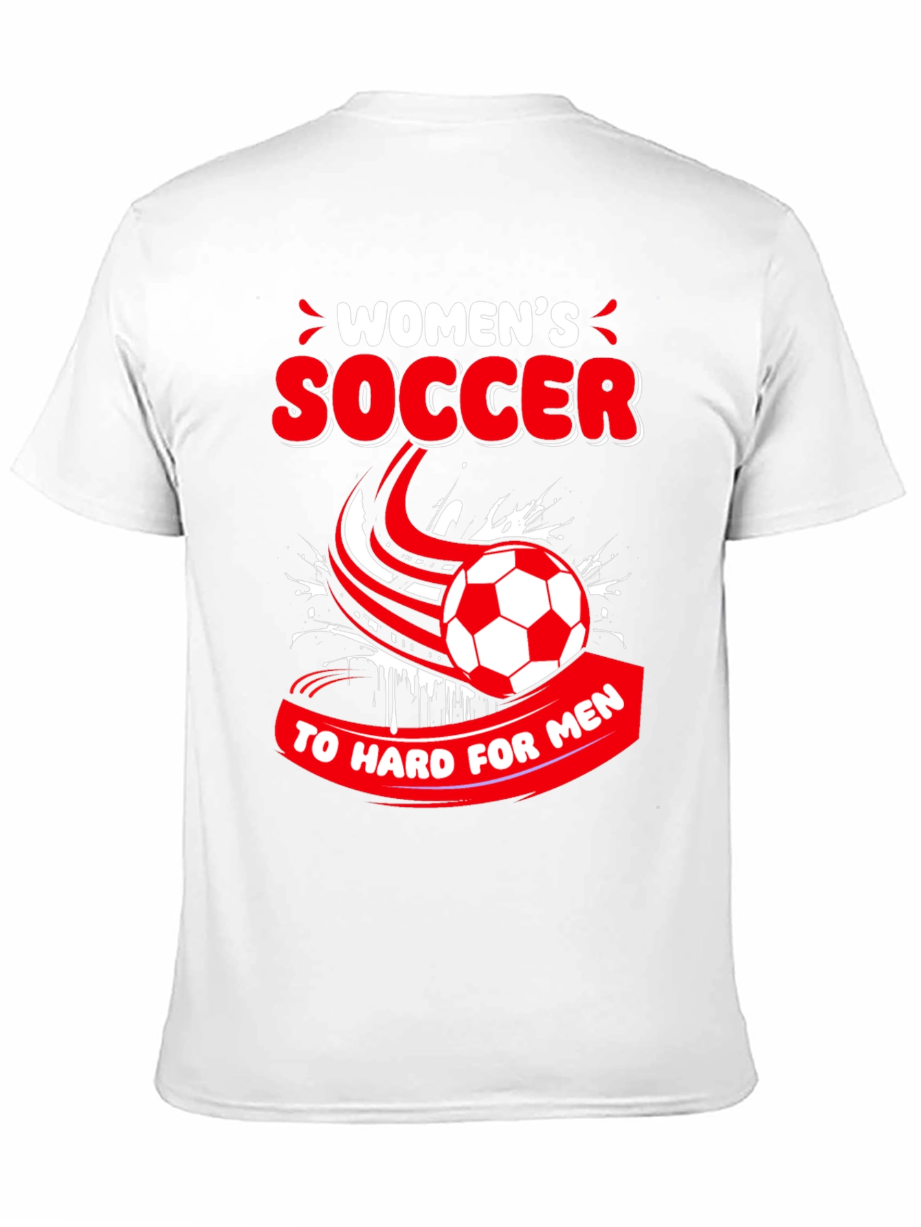 Womens Soccer T-Shirt - Too Hard for Men!