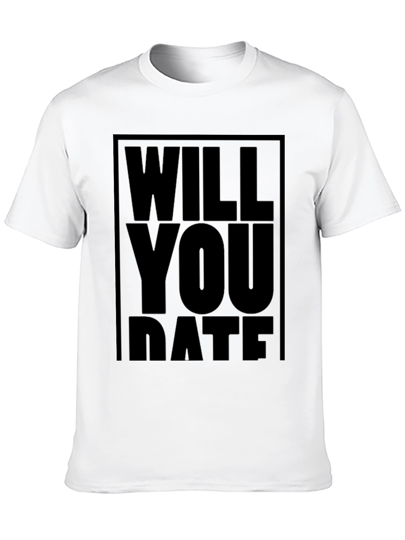 Will You Date T-Shirt - Bold Statement Tee