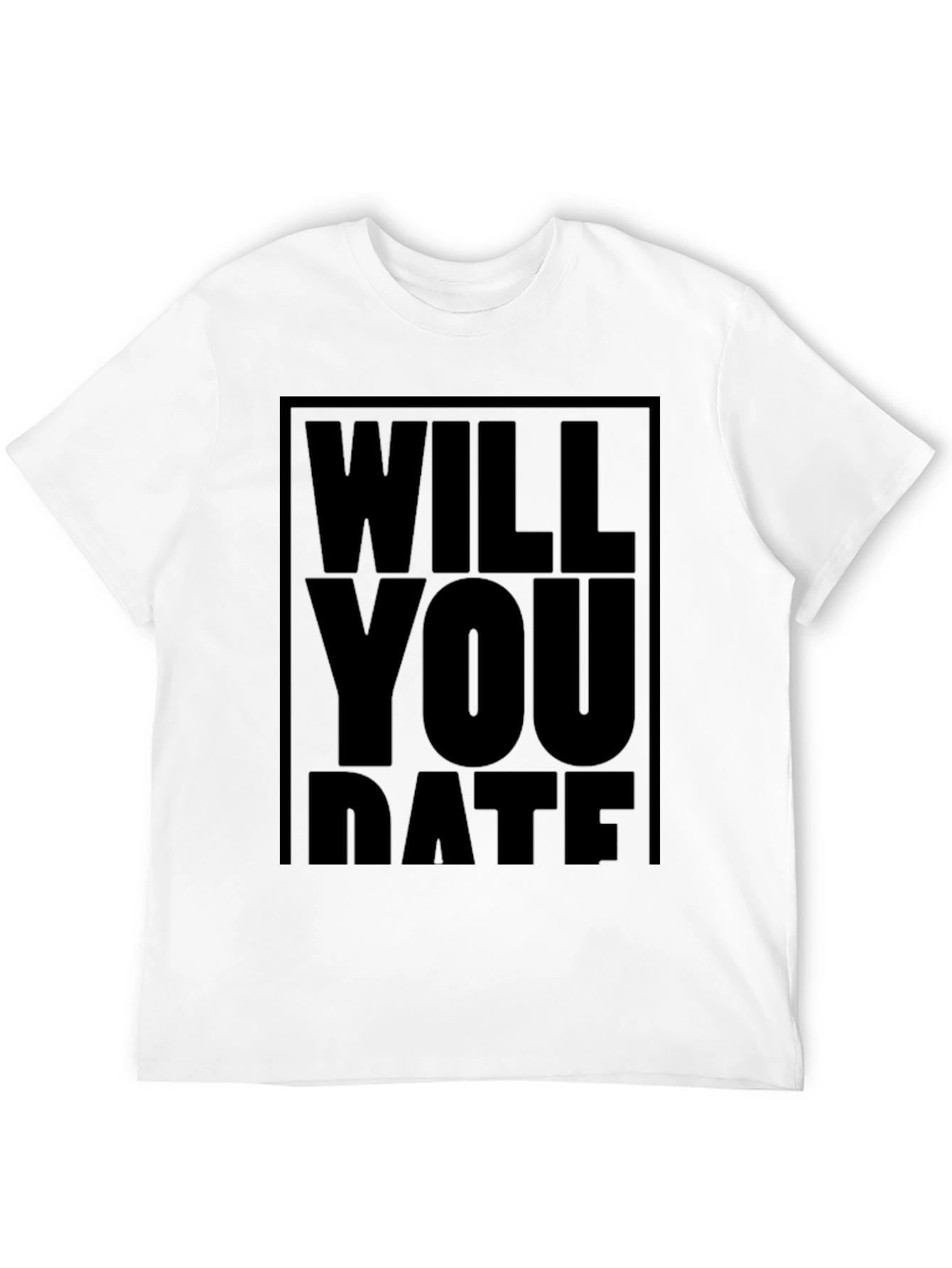 Will You Date T-Shirt - Bold Statement Tee