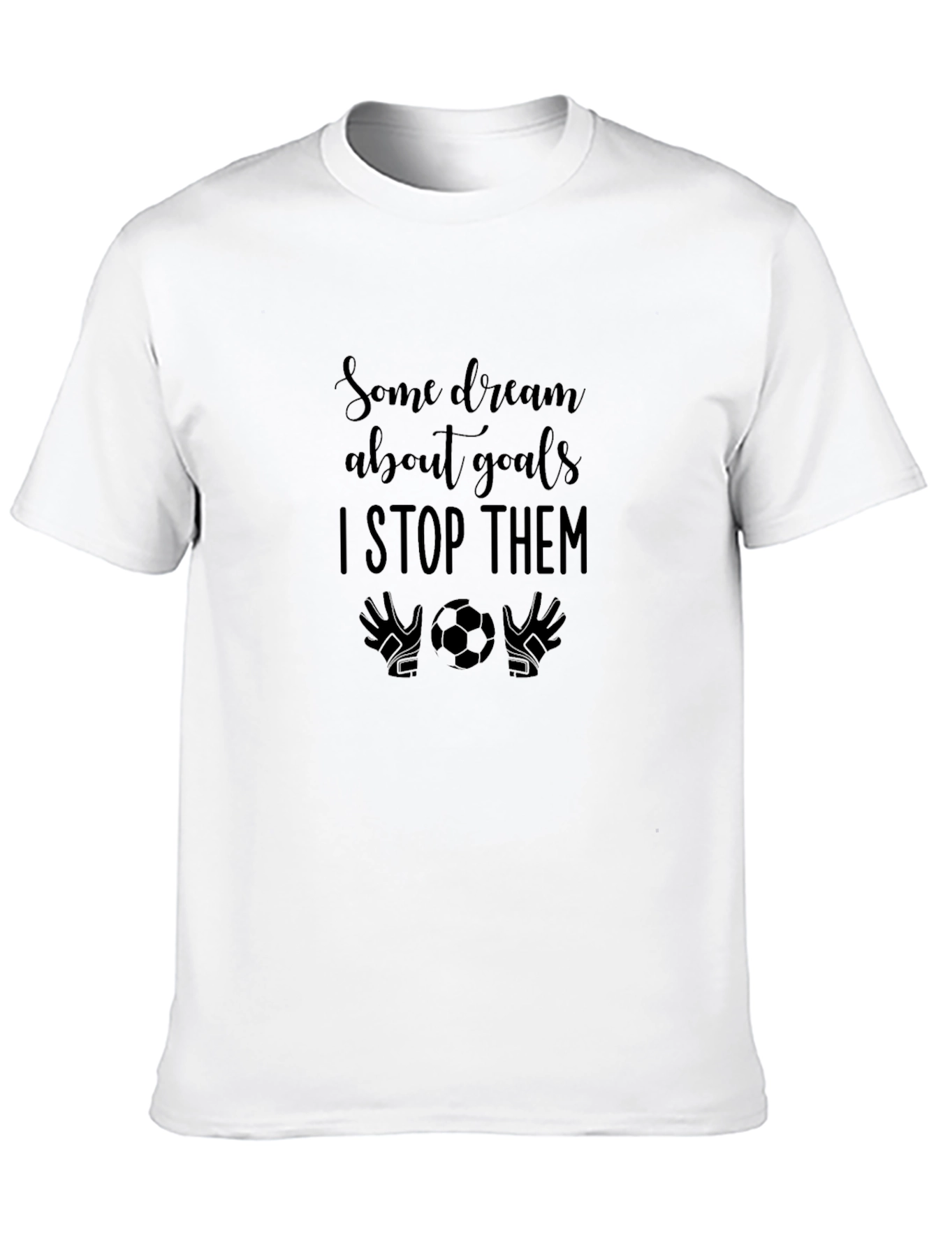 Goalie Dreams T-Shirt - I Stop Them!