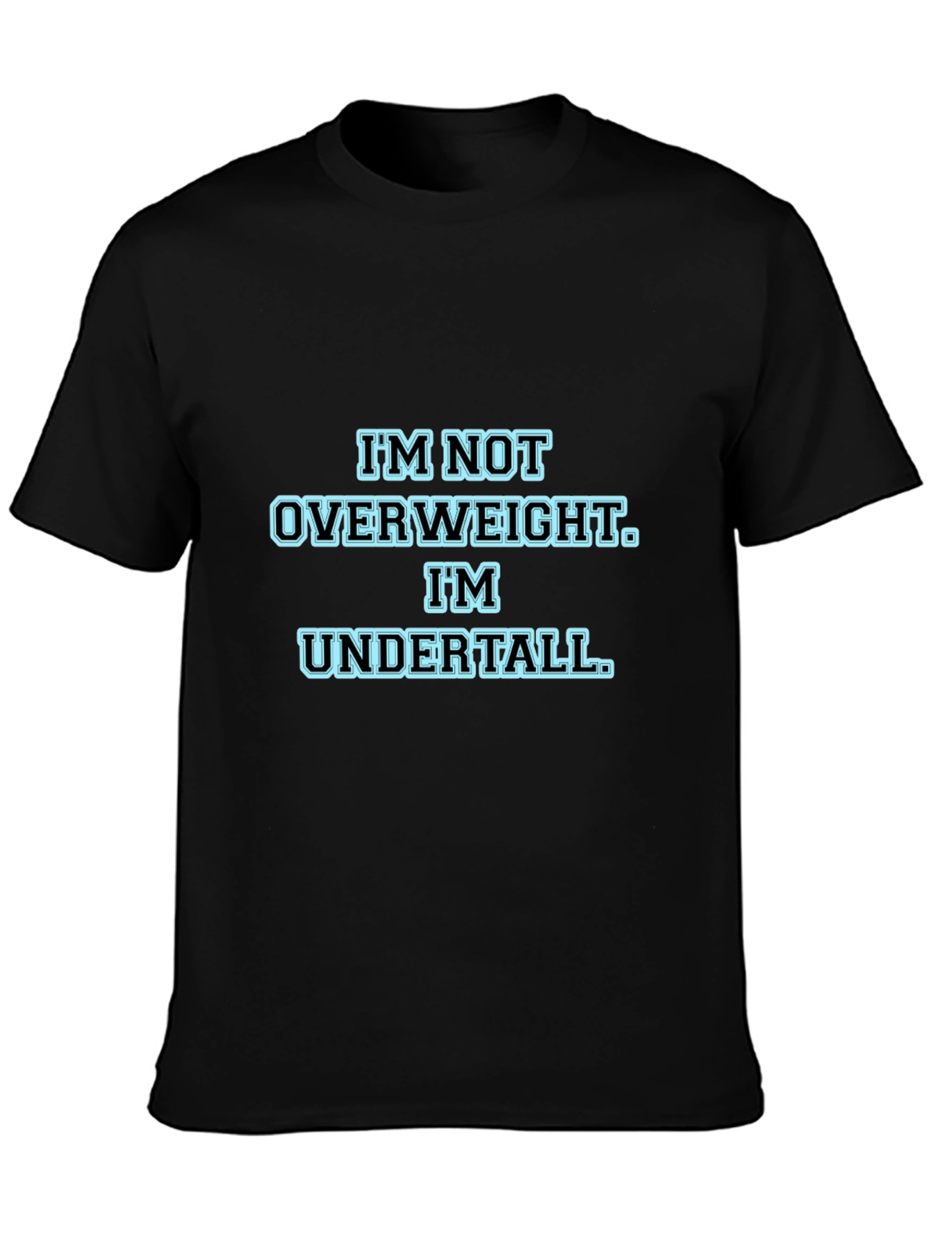 Im Not Overweight Im Undertall Black T-Shirt