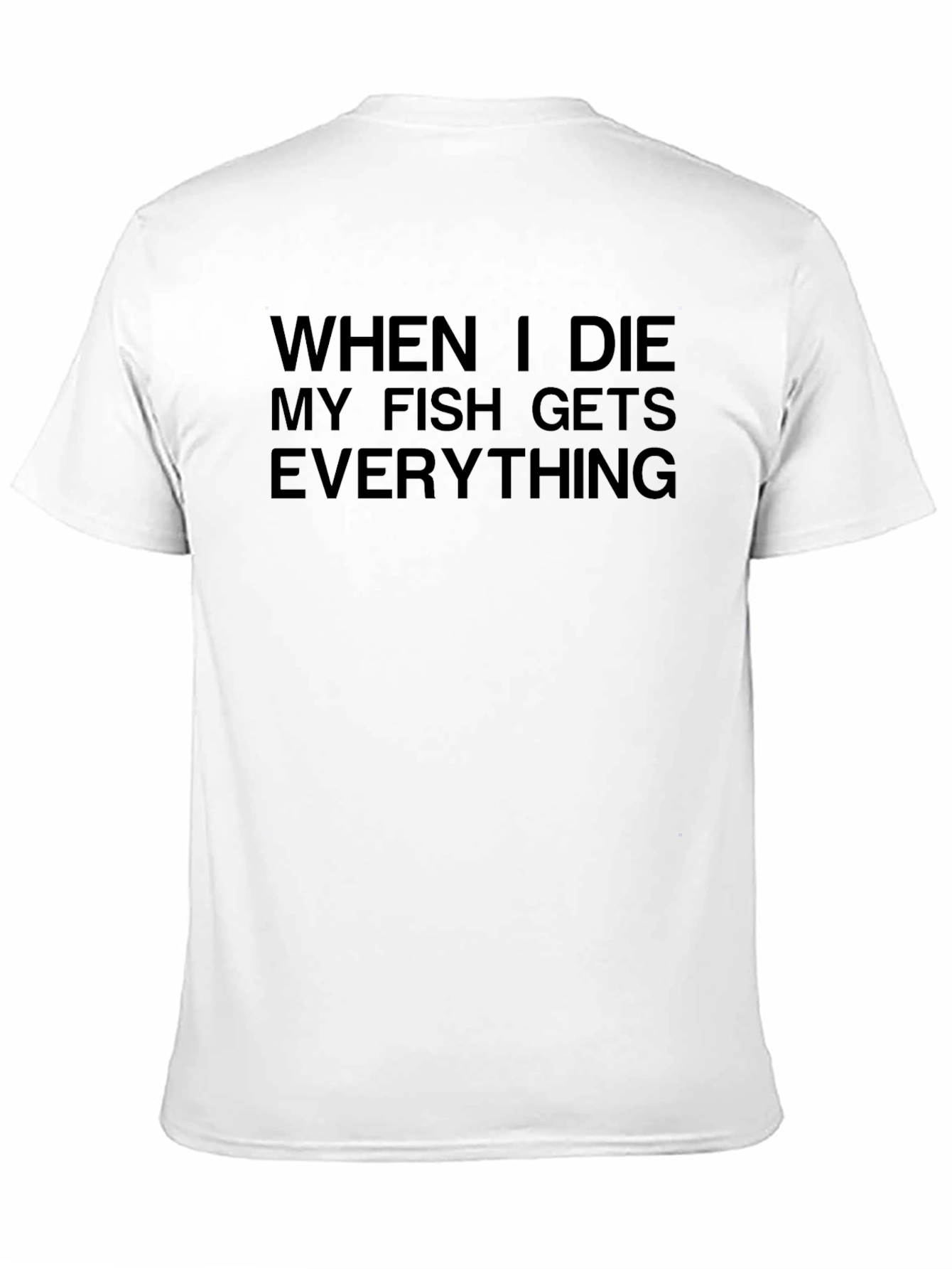 When I Die My Fish Gets Everything T-Shirt