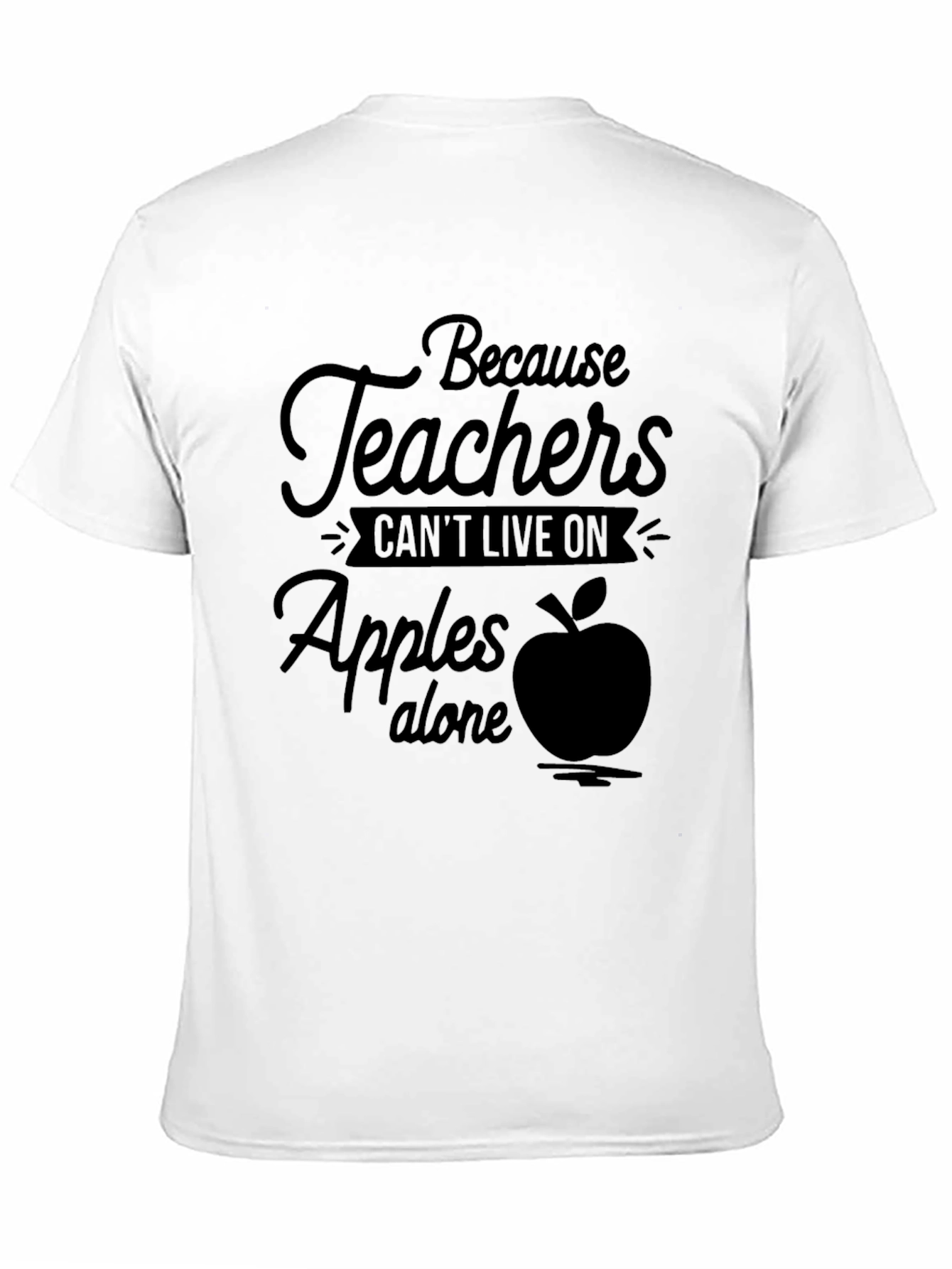 Teacher Appreciation Tee: Because Teachers Cant Live on Apples