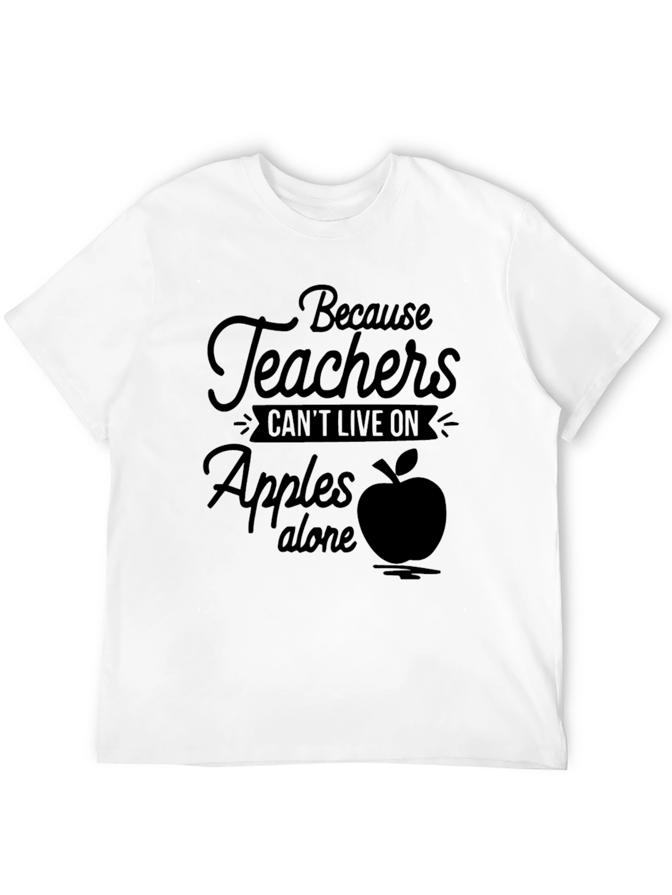 Teacher Appreciation Tee: Because Teachers Cant Live on Apples