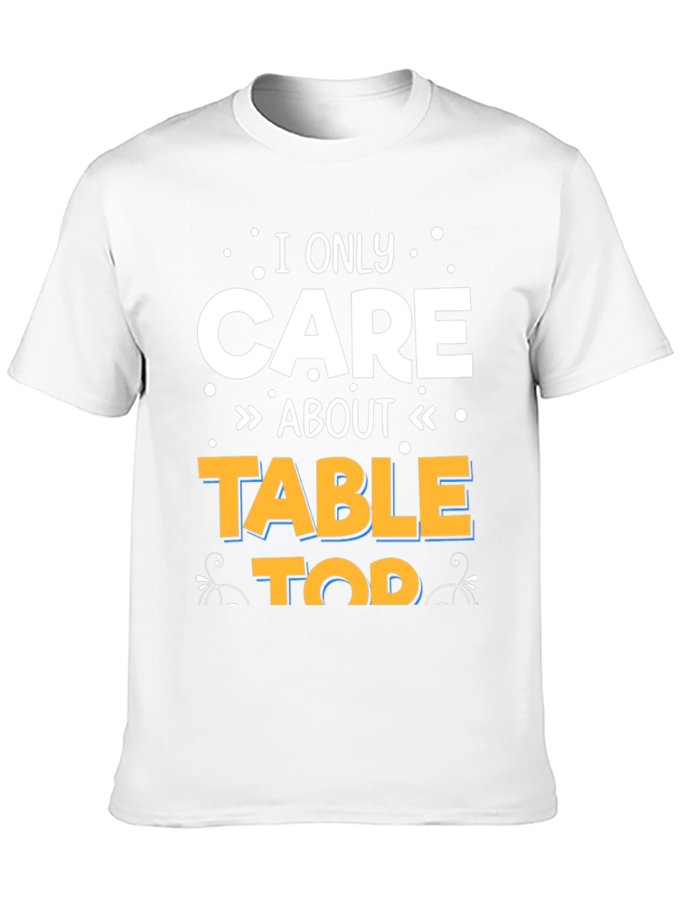 I Only Care About Tabletop T-Shirt