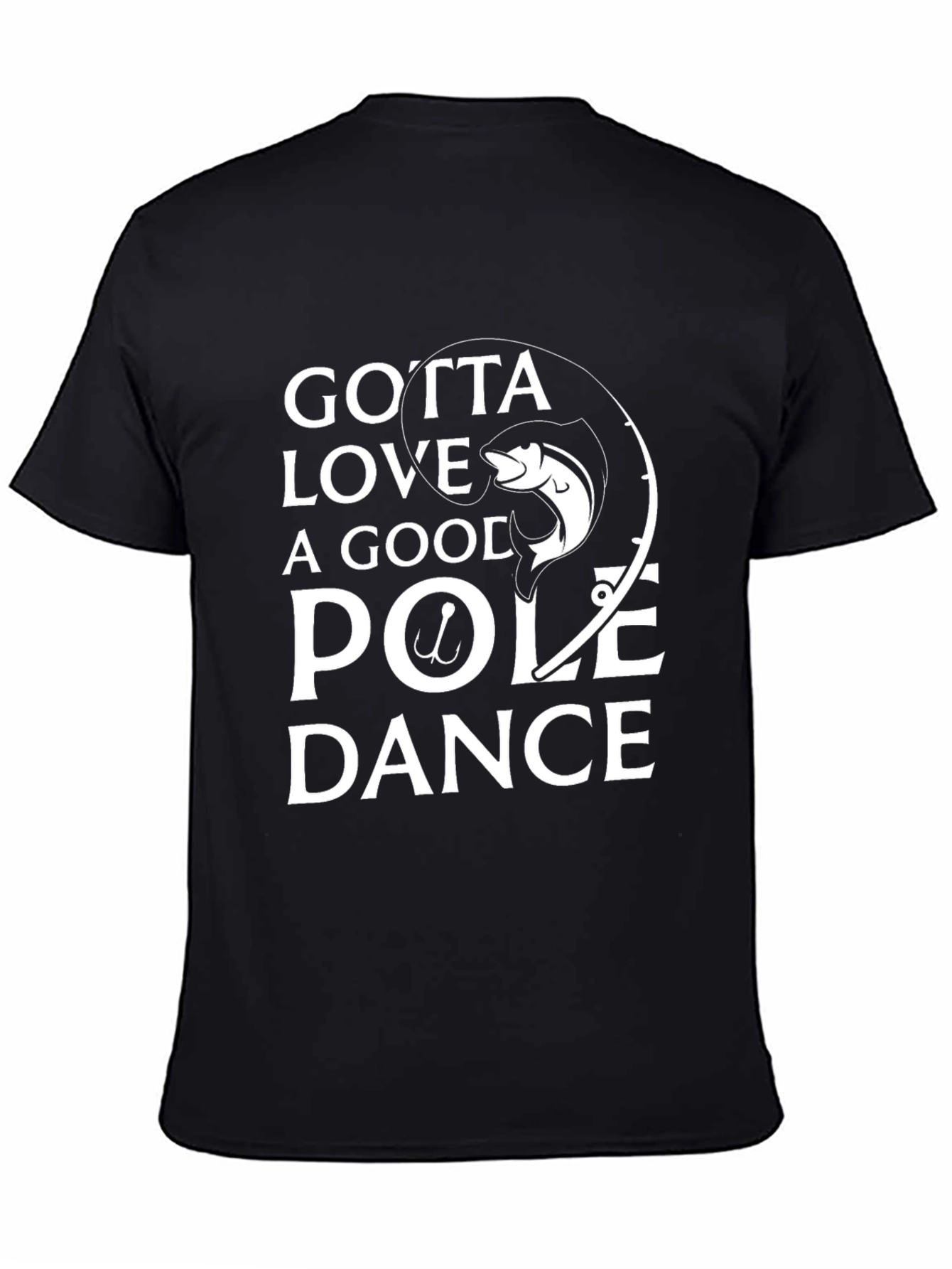 Gotta Love A Good Pole Dance Fishing T-Shirt