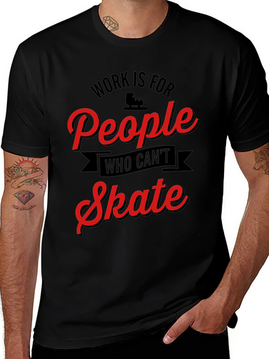 Work Is For People Who Cant Skate T-Shirt